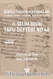 Denizli Tarihinin Kaynakları: II- Denizli Kazası Mufassal Tahrir Defterleri 2. Cilt <br /> II. Selim Devri Tapu Defteri No 48