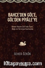 Bahçe'den Göl'e, Göl'den Piyale'ye <br /> Ahmet Haşim Şiiri'nde Özne, Doğa ve Yersizyurtsuzlaşma