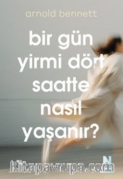 Bir Gün Yirmi Dört Saatte Nasıl Yaşanır ?