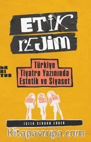 Etik Rejim <br /> Türkiye Tiyatro Yazınında Estetik ve Siyaset