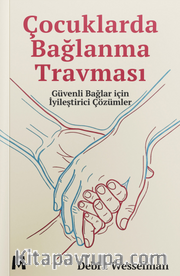 Çocuklarda Bağlanma Travması <br /> Güvenli Bağlar için İyileştirici Çözümler
