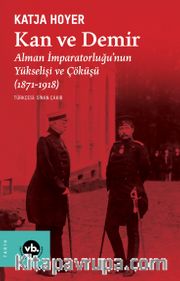 Kan ve Demir <br /> Alman İmparatorluğu'nun Yükselişi ve Çöküşü (1871-1918)