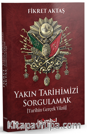 Yakın Tarihimizi Sorgulamak <br /> Tarihin Gerçek Yüzü