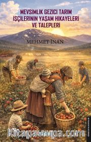 Mevsimlik Gezici Tarım İşçilerinin Yaşam Hikayeleri ve Talepleri