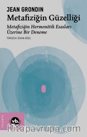 Metafiziğin Güzelliği <br /> Metafiziğin Hermenötik Esasları Üzerine Bir Deneme