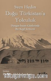 Doğu Türkistan'a Yolculuk <br /> Dungan İsyanı Günlerinde Bir Keşif Serüveni