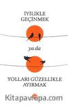 İyilikle Geçinmek Ya Da Yolları Güzellikle Ayırmak