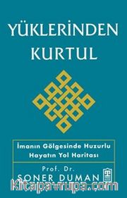 Yüklerinden Kurtul <br /> İmanın Gölgesinde Huzurlu Hayatın Yol Haritası