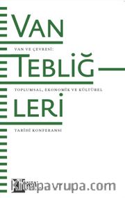 Van Tebliğleri - Van ve Çevresi: Toplumsal, Ekonomik ve Kültürel Tarihi Konferansı