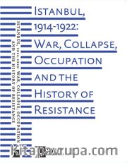 Istanbul, 1914-1922: War, Collapse, Occupation  And The History of Resistance