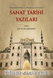 Sanat Tarihi Yazıları <br /> Osmanlı Kültür ve Medeniyeti Üzerine