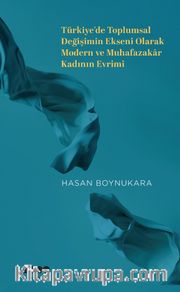 Türkiye'de Toplumsal Değişimin Ekseni Olarak Modern ve Muhafazakar Kadının Evrimi