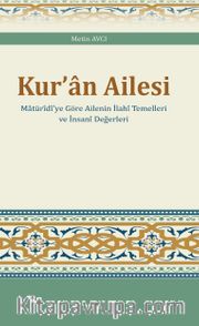 Kur'an Ailesi <br /> Matürîdî'ye Göre Ailenin İlahî Temelleri ve İnsanî Değerleri