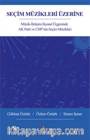 Seçim Müzikleri Üzerine <br /> Müzik-İletişim-Siyaset Üçgeninde AK Parti ve CHP'nin Seçim Müzikleri