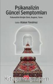 Psikanalizin Güncel Semptomları <br /> Psikanalitik Kliniğin Dünü, Bugünü, Yarını