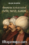 Osmanlı'da Üç Bilge Sultan: Fatih, Yavuz, Kanuni