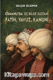 Osmanlı'da Üç Bilge Sultan: Fatih, Yavuz, Kanuni