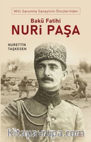 Milli Savunma Sanayinin Öncülerinden Bakü Fatihi Nuri Paşa