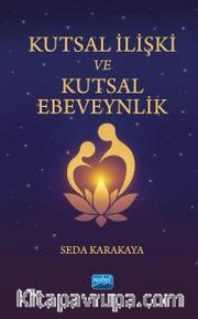 Kutsal İlişki Ve Kutsal Ebeveynlik <br /> Ruhsal Ebeveynliğe ve Gerçek Aşka Uyanış Yolculuğu