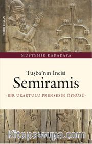 Tuşba'nın İncisi Semiramis <br /> Bir Urartulu Prensesin Öyküsü