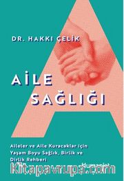 Aile Sağlığı <br /> Aileler ve Aile Kuracaklar İçin Yaşam Boyu Sağlık, Birlik ve Dirlik Rehberi