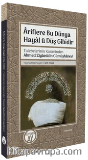 Âriflere Bu Dünya Hayal ü Düş Gibidir Talebelerinin Kaleminden Ahmed Ziyaeddin Gümüşhanevî