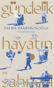 Gündelik Hayatın Sahnesi <br /> Ânın Kelimelerle Kaydı