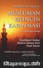 Müslüman Bilincin Kapanması <br /> Entelektüel İntihar Modern İslamcı Krizi Nasıl Yarattı