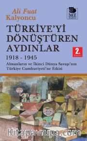 Türkiye'yi Dönüştüren Aydınlar 1918-1945 <br /> Almanların ve İkinci Dünya Şavaşı'nın Türkiye Cumhuriyeti'ne  Etkisi