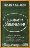 Buradayım Öğretmenim! & Eğitime, Çocuklara, Öğretmenliğe ve Sevginin Gücüne Umudunu Kaybetmeyenlerin Kitabı