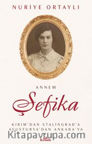 Annem Şefika <br /> Kırım'dan Stalingrad'a, Avusturya'dan Ankara'ya