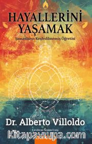 Hayallerini Yaşamak <br /> Şamanların Keşfedilmemiş Öğretisi