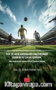 Fıfa ve Uefa Kriterleri Çerçevesinde Esenlik Ve Çocuk Koruma <br /> Vaka Analizleriyle Sporda Güvenli Akademi Rehberi