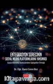 Entegrasyon Sürecinin Sosyal Medya Platformlarına Yansıması <br /> Geçici Koruma Statüsündeki Suriyeliler Örneği