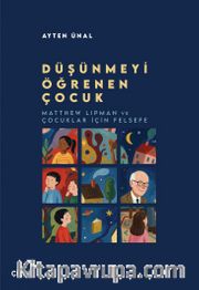 Düşünmeyi Öğrenen Çocuk <br /> Matthew Lipman ve Çocuklar için Felsefe