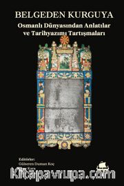 Belgeden Kurguya <br /> Osmanlı Dünyasından Anlatılar ve Tarihyazımı Tartışmaları