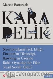 Kara Delik <br /> Newtoncuların Terk Ettiği, Einstein'ın Tiksindiği, Hawking'in Üzerine Bahis Oynadığı Bir Fikir Nasıl Sevilir Oldu?