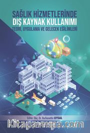 Sağlık Hizmetlerinde Dış Kaynak Kullanımı Teori, Uygulama ve Gelecek Eğilimleri
