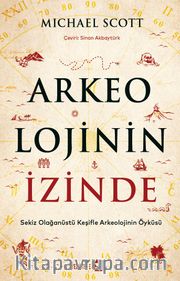 Arkeolojinin İzinde <br /> Sekiz Olağanüstü Keşifle Arkeolojinin Öyküsü