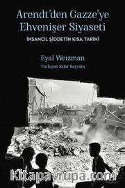 Arendt'den Gazze'ye Ehvenişer Siyaseti <br /> İnsancıl Şiddetin Kısa Tarihi