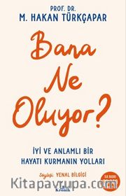 Bana Ne Oluyor? <br /> İyi ve Anlamlı Bir Hayatı Kurmanın Yolları