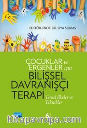 Çocuklar ve Ergenler İçin Bilişsel Davranışçı Terapi <br /> Temel İlkeler ve Teknikler