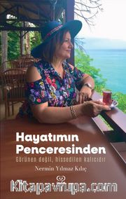 Hayatımın Penceresinden <br /> Görünen Değil, Hissedilen Kalıcıdır