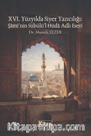 XVI. Yüzyılda Siyer Yazıcılığı: Şami'nin Sübülü'l Hüda Adlı Eseri
