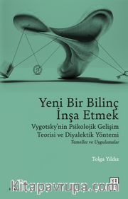 Yeni Bir Bilinç İnşa Etmek <br /> Vygotsky'nin Psikolojik Gelişim Teorisi ve Diyalektik Yöntemi