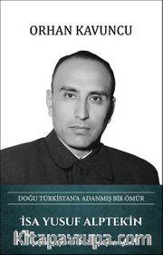 Doğu Türkistan'a Adanmış Bir Ömür İsa Yusuf Alptekin