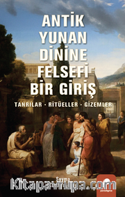 Antik Yunan Dinine Felsefi Bir Giriş <br /> Tanrılar, Ritüeller, Gizemler