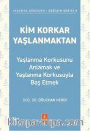 Kim Korkar Yaşlanmaktan <br /> Yaşlanma Korkusunu Anlamak ve Yaşlanma Korkusuyla Baş Etmek