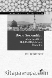 Böyle Seslendiler <br /> Allah Resûlü ve Hulefâ-i Râşidîn'den Hutbeler