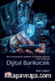 İleri Teknolojilerin Sektörel Yansımaları Işığında Tüm Yönleriyle Dijital Bankacılık